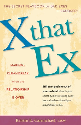 X That Ex: Making a Clean Break When the Relationship Is Over by Carmichael, Kristin E.