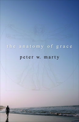 The Anatomy of Grace by Marty, Peter W.
