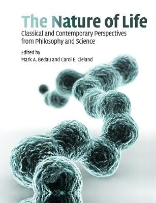The Nature of Life: Classical and Contemporary Perspectives from Philosophy and Science by Bedau, Mark A.