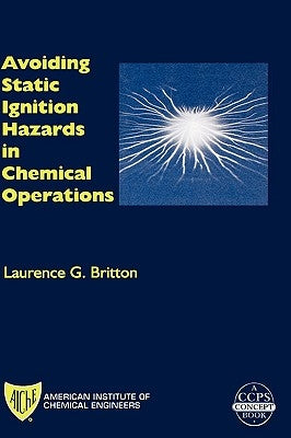 Avoiding Static Ignition Hazards in Chemical Operations: A Ccps Concept Book by Britton, Laurence G.