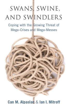 Swans, Swine, and Swindlers: Coping with the Growing Threat of Mega-Crises and Mega-Messes by Mitroff, Ian