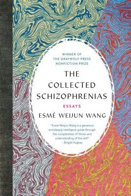 The Collected Schizophrenias: Essays by Wang, Esmé Weijun