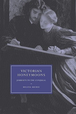 Victorian Honeymoons: Journeys to the Conjugal by Michie, Helena