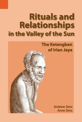 Rituals and Relationships in the Valley of the Sun: The Ketengban of Irian Jaya by Sims, Andrew