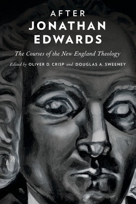 After Jonathan Edwards: The Courses of the New England Theology by Crisp, Oliver D.