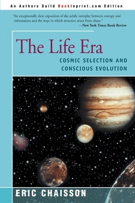 The Life Era: Cosmic Selection and Conscious Evolution by Chaisson, Eric J.