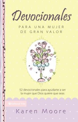 Devocionales Para Una Mujer de Gran Valor: 52 Devocionales Para Ayudarte a Ser La Mujer Que Dios Quiere Que Seas by Moore, Karen