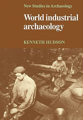 World Industrial Archaeology by Hudson, Kenneth