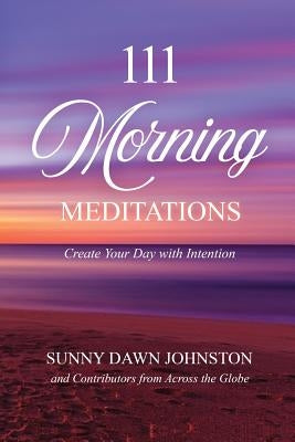 111 Morning Meditations: Create Your Day with Intention by Johnston, Sunny Dawn