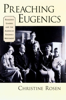 Preaching Eugenics: Religious Leaders and the American Eugenics Movement by Rosen, Christine