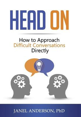 Head on: How to Approach Difficult Conversations Directly by Anderson, Janel