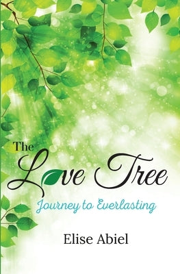 The Love Tree: Journey to Everlasting by Abiel, Elise