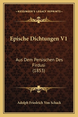 Epische Dichtungen V1: Aus Dem Persischen Des Firdusi (1853) by Schack, Adolph Friedrich Von