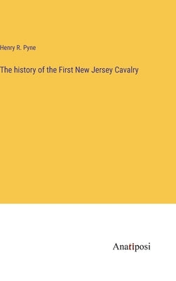 The history of the First New Jersey Cavalry by Pyne, Henry R.