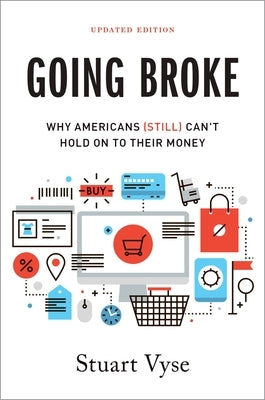 Going Broke: Why Americans (Still) Can't Hold on to Their Money by Vyse, Stuart