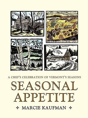 Seasonal Appetite: A Chef's Celebration of Vermont's Seasons by Kaufman, Marcie