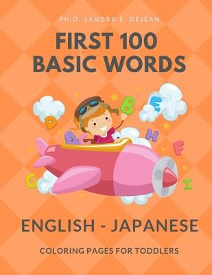 First 100 Basic Words English - Japanese Coloring Pages for Toddlers: Fun Play and Learn full vocabulary for kids, babies, preschoolers, grade student by Dejean, Ph. D. Sandra E.