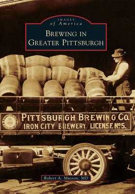 Brewing in Greater Pittsburgh by Musson MD, Robert A.