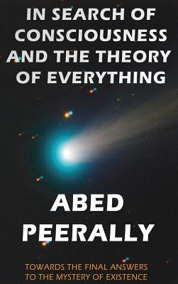 In Search of Consciousness and the Theory of Everything: Towards the Final Answers to the Mystery of Existence by Peerally, Abed