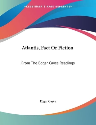 Atlantis, Fact Or Fiction: From The Edgar Cayce Readings by Cayce, Edgar