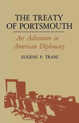 The Treaty of Portsmouth: An Adventure in American Diplomacy by Trani, Eugene P.