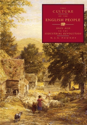 The Culture of the English People: Iron Age to the Industrial Revolution by Pounds, N. J. G.