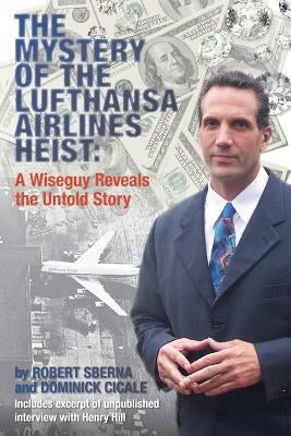 The Mystery of the Lufthansa Airlines Heist: A Wiseguy Reveals the Untold Story by Cicale, Dominick