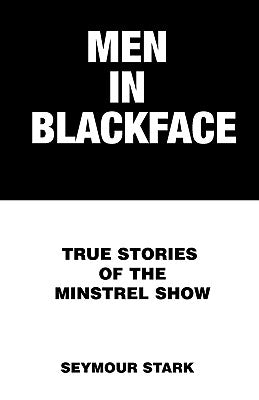 Men in Blackface: True Stories of the Minstrel Show by Stark, Seymour