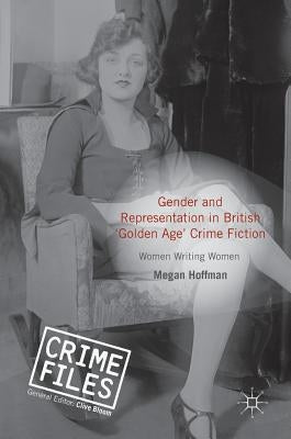 Gender and Representation in British 'Golden Age' Crime Fiction by Hoffman, Megan