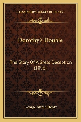 Dorothy's Double: The Story Of A Great Deception (1896) by Henty, George Alfred