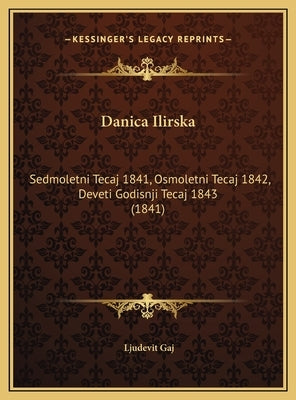 Danica Ilirska: Sedmoletni Tecaj 1841, Osmoletni Tecaj 1842, Deveti Godisnji Tecaj 1843 (1841) by Gaj, Ljudevit