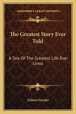 The Greatest Story Ever Told: A Tale Of The Greatest Life Ever Lived by Oursler, Fulton