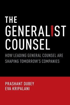 Generalist Counsel: How Leading General Counsel Are Shaping Tomorrow's Companies by Dubey, Prashant