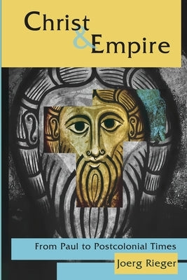 Christ and Empire: From Paul to Postcolonial Times by Rieger, Joerg