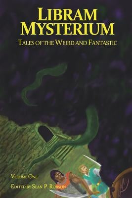 Libram Mysterium Volume 1: Tales of the Weird and Fantastic by Reynolds, Josh
