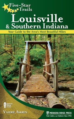 Five-Star Trails: Louisville and Southern Indiana: Your Guide to the Area's Most Beautiful Hikes by Askren, Valerie