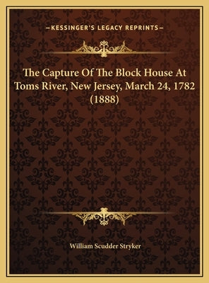 The Capture of the Block House at Toms River, New Jersey, March 24, 1782 (1888) by Stryker, William Scudder