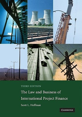 The Law and Business of International Project Finance by Hoffman, Scott L.