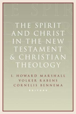The Spirit and Christ in the New Testament and Christian Theology: Essays in Honor of Max Turner by Marshall, I. Howard