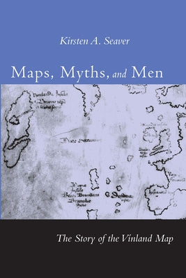 Maps, Myths, and Men: The Story of the Vinland Map by Seaver, Kirsten A.