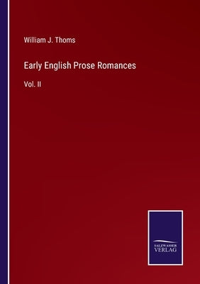 Early English Prose Romances: Vol. II by Thoms, William J.