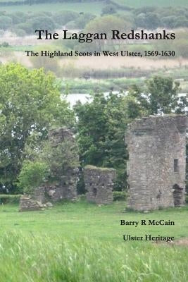 The Laggan Redshanks: The Highland Scots in West Ulster, 1568-1630 by McCain, Barry R.