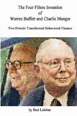 The Four Filters Invention of Warren Buffett and Charlie Munger by Labitan, Bud