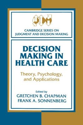 Decision Making in Health Care: Theory, Psychology, and Applications by Chapman, Gretchen B.
