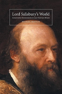 Lord Salisbury's World: Conservative Environments in Late-Victorian Britain by Bentley, Michael