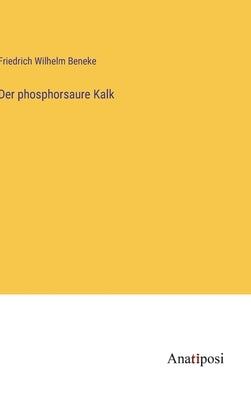 Der phosphorsaure Kalk by Beneke, Friedrich Wilhelm