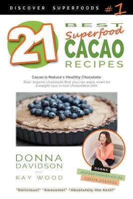 21 Best Superfood Cacao Recipes - Discover Superfoods #1: Cacao is Nature's healthy and delicious superfood chocolate you can enjoy even on a weight l by Wood, Kay