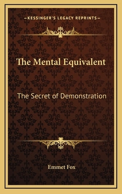 The Mental Equivalent: The Secret of Demonstration by Fox, Emmet