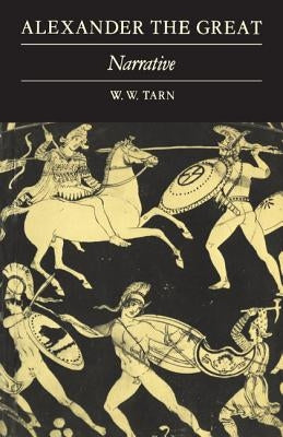 Alexander the Great: Volume 1, Narrative by Tarn, W. W.