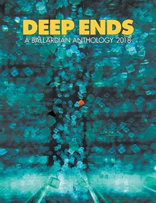 Deep Ends: A Ballardian Anthology 2018 by McGrath, Rick